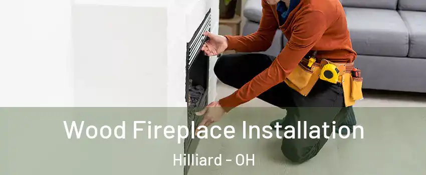  Wood Fireplace Installation Hilliard - OH