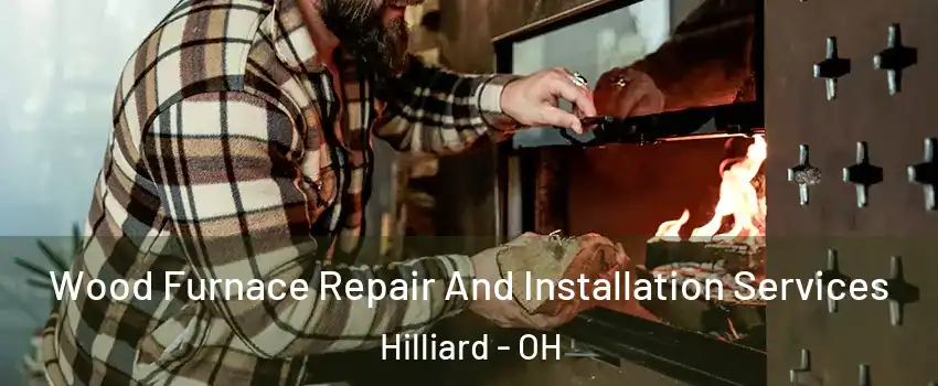  Wood Furnace Repair And Installation Services Hilliard - OH